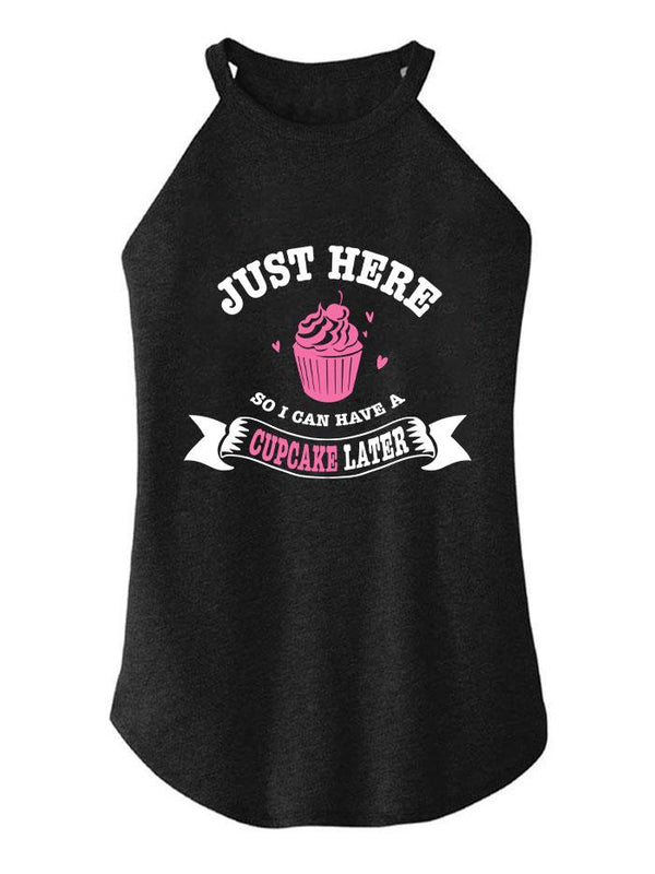 JUST HERE SO I CAN HAVE CUPCAKE LATER ROCKER COTTON TANK