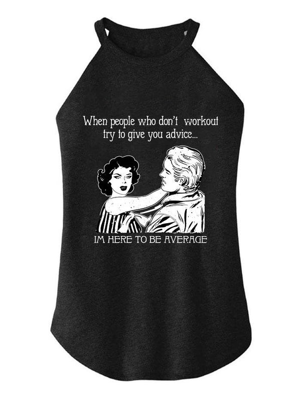 WHEN PEOPLE WHO DON'T WORK OUT TO GIVE YOU ADVICE ROCKER COTTON TANK