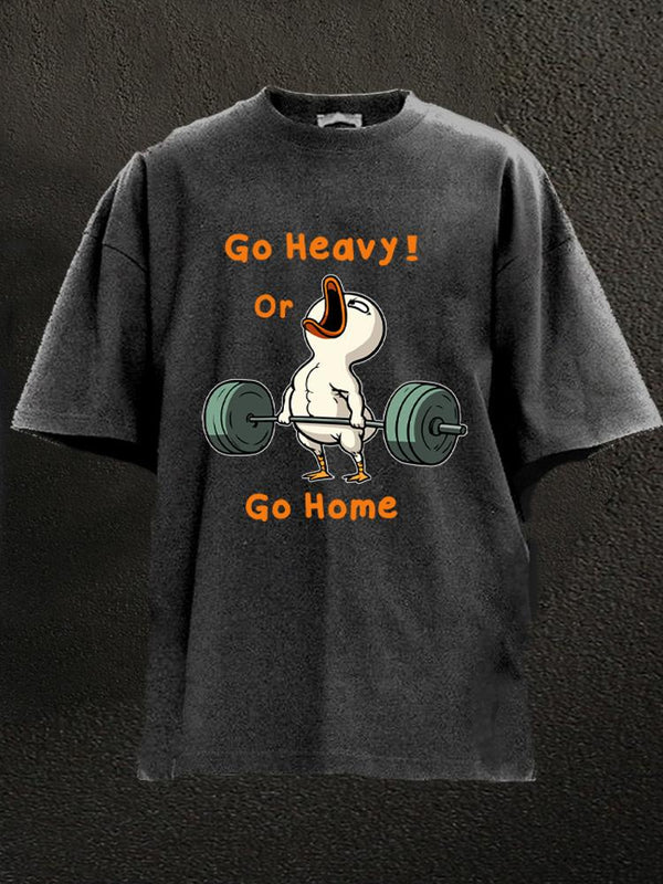 go heavy or go home duck Washed Gym Shirt