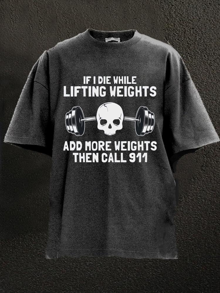 Add More Weights Then Call 911 Washed Gym Shirt