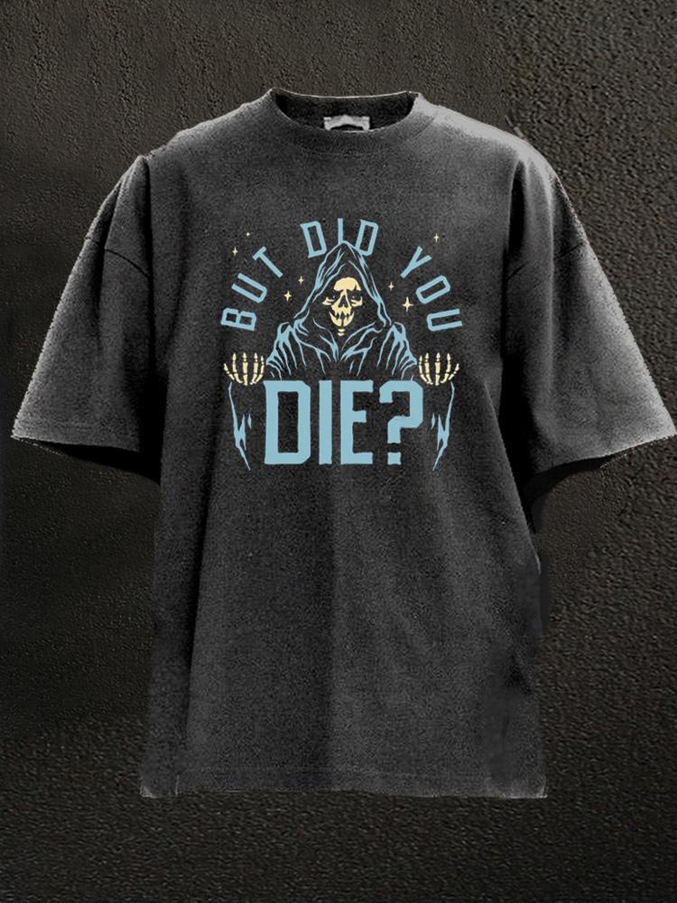 but did you die Washed Gym Shirt
