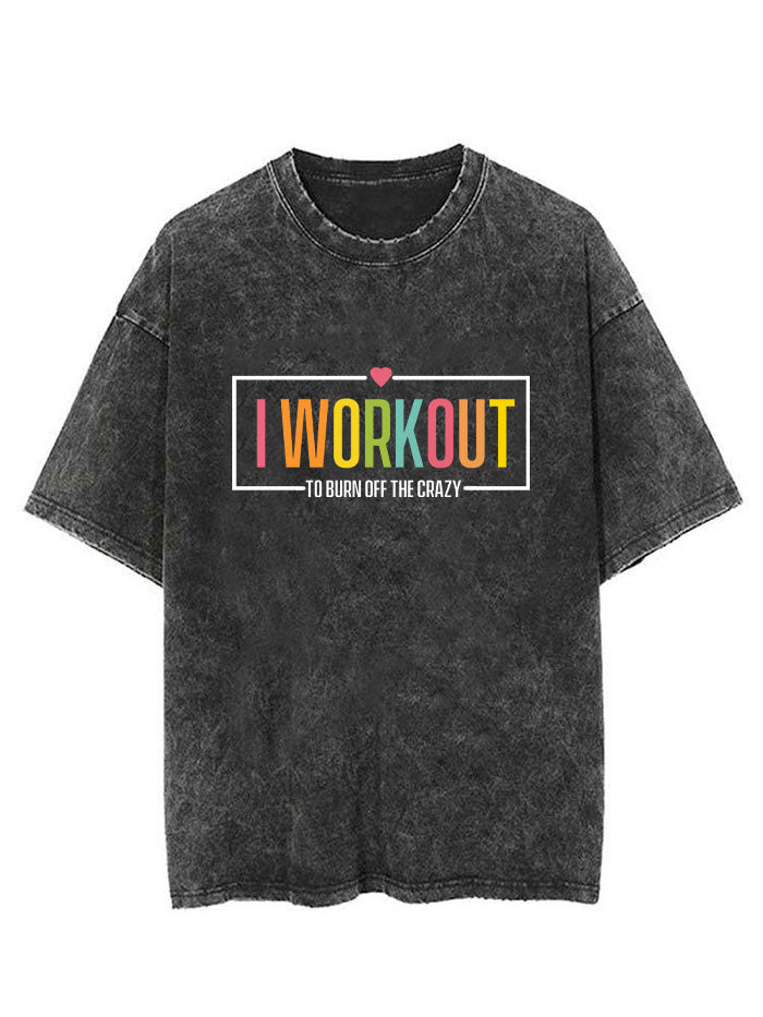 I Workout to Burn Off Crazy Vintage Gym Shirt