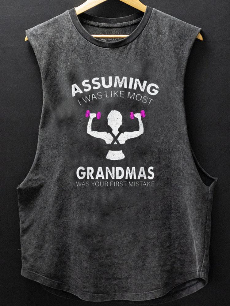 assuming i was like most grandmas was your first mistake SCOOP BOTTOM COTTON TANK