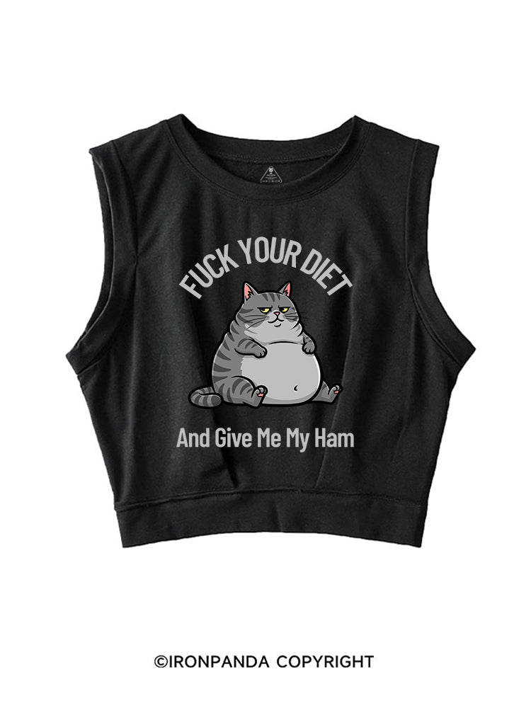 FUCK YOUR DIET AND GIVE ME MY HAM SLEEVELESS CROP TOPS