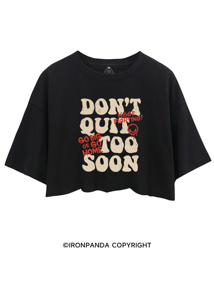 DON'T QUIT TOO SOON GO BIG OR GO HOME CROP TOPS