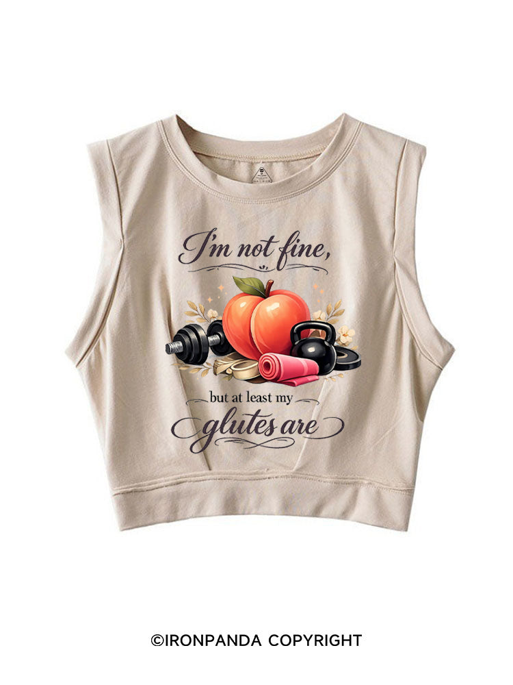 I'M NOT FINE, BUT AT LEAST MY GLUTES ARE SLEEVELESS CROP TOPS