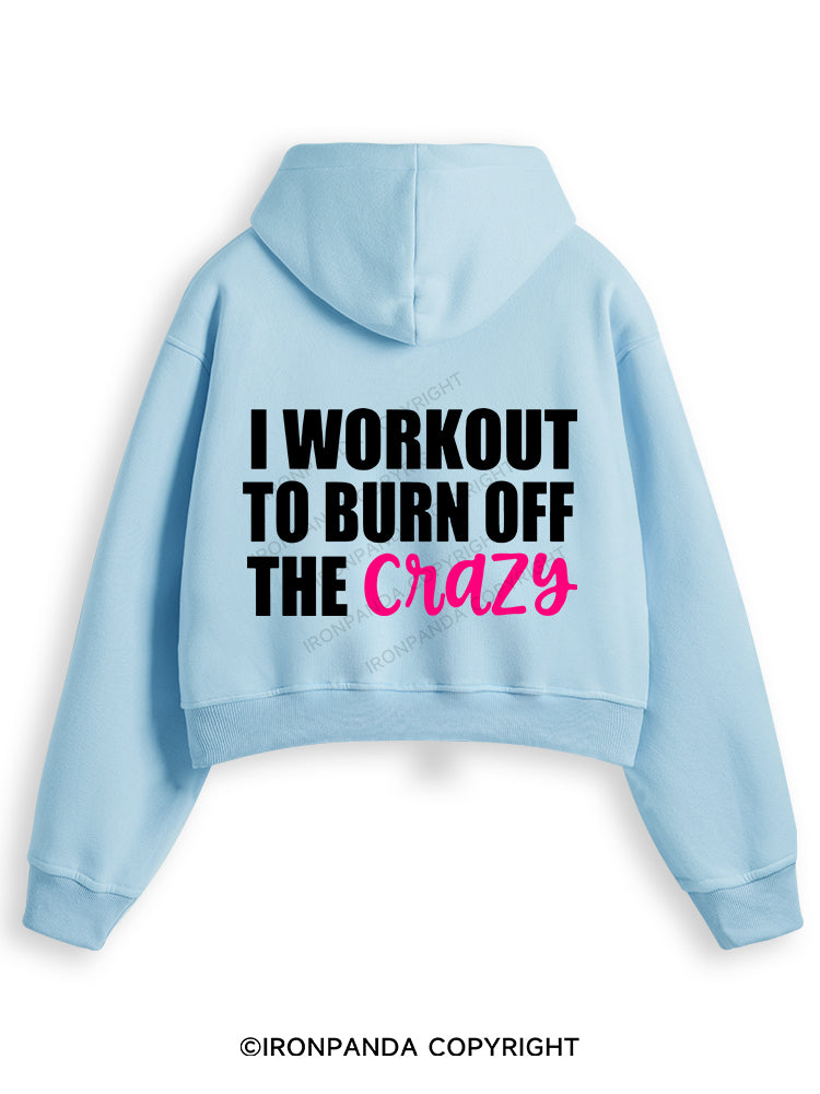 I WORKOUT TO BURN OFF THE CRAZY Fleece Crop Zip Up Hoodie