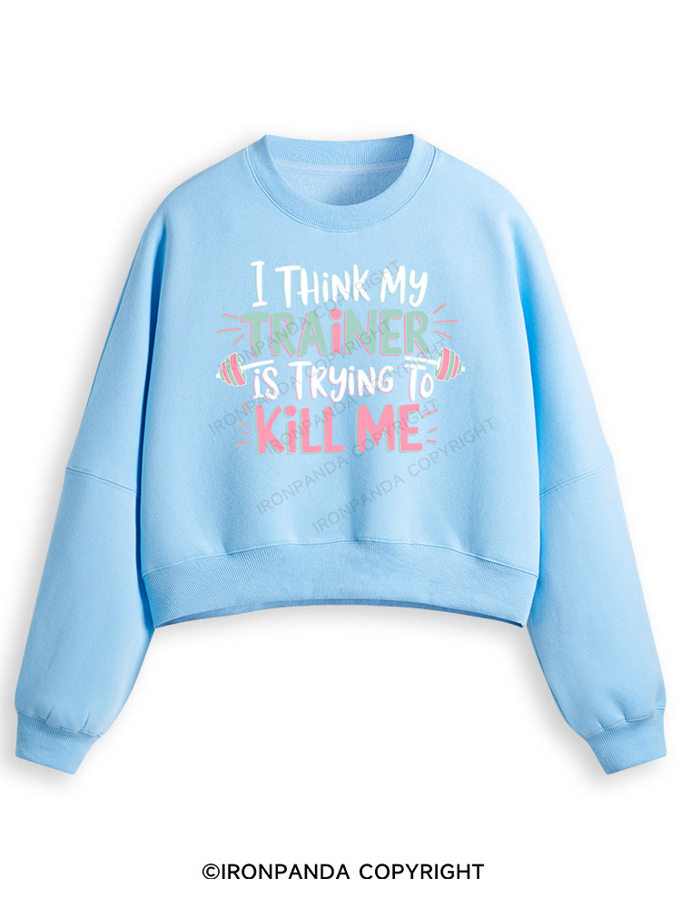 I THINK MY TRAINER IS TRYING TO KILL ME  Fleece Crop Sweatshirt