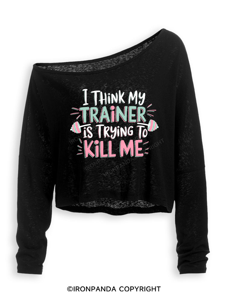 I THINK MY TRAINER IS TRYING TO KILL ME Off Shoulder Long Sleeve Crop Top