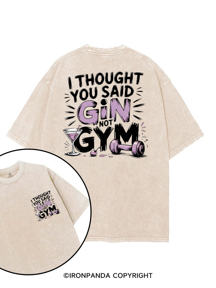I THOUGHT YOU SAID GIN NOT GYM printed Gym Shirt