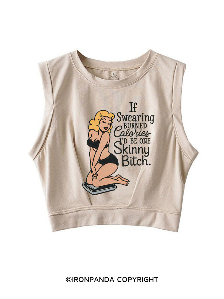 IF SWEARING BURNED CALORIES I'D BE ONE SKINNY BITCH SLEEVELESS CROP TOPS