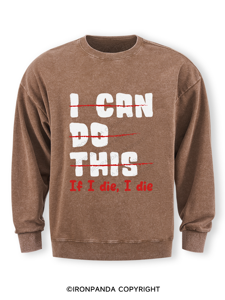 I CAN DO THIS, If I die, I die Washed Sweatshirt