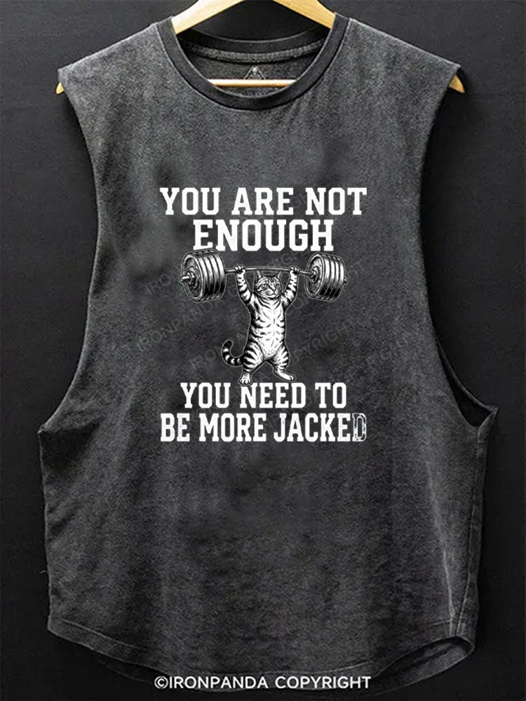 YOU ARE NOT ENOUGH YOU NEED TO BE MORE JACKED Scoop Bottom Cotton Tank