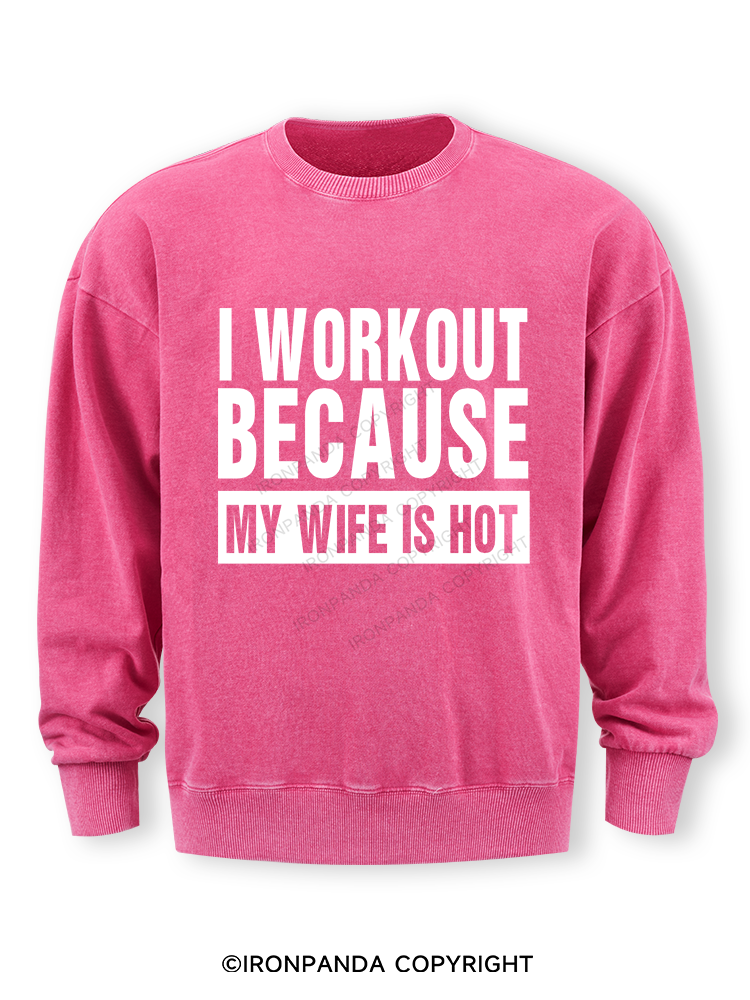 I Workout Because my Wife is Hot Washed Sweatshirt