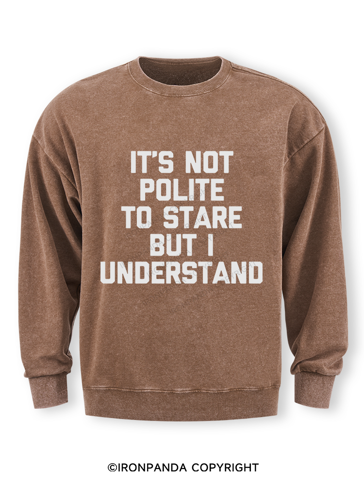 It's Not Polite To Stare But I Understand Washed Sweatshirt