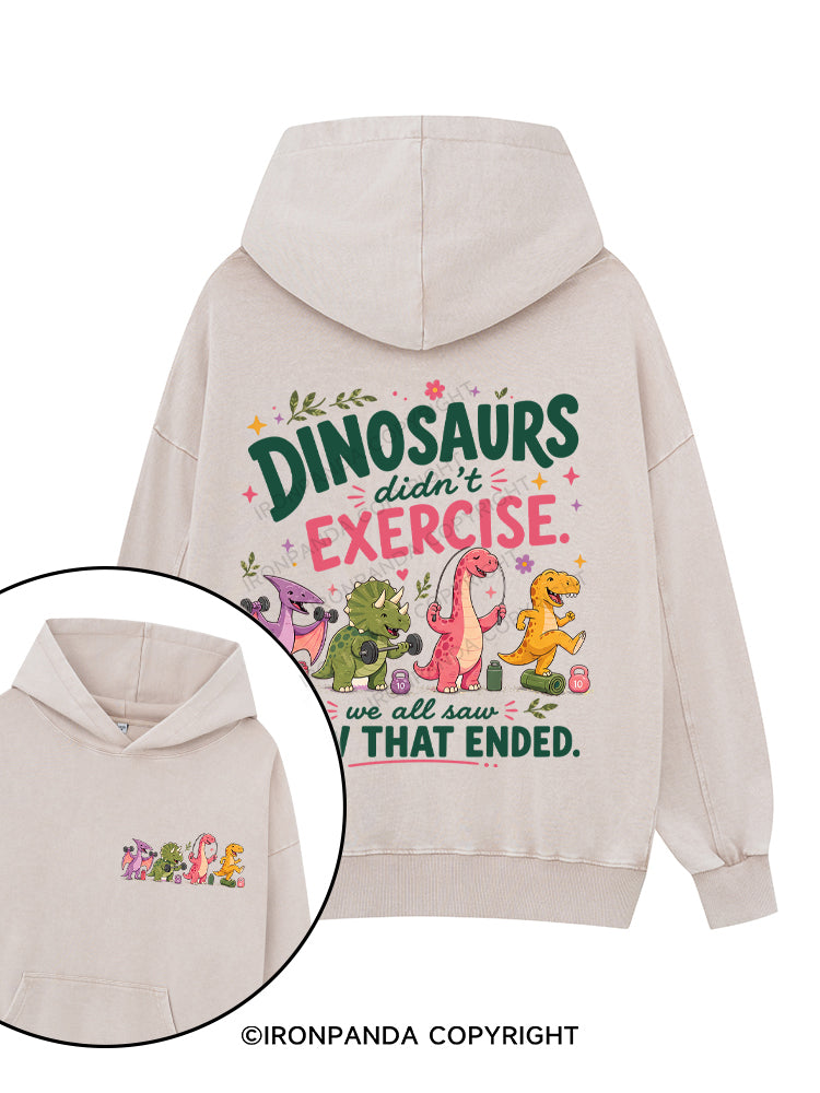 DINOSAURS DIDN'T EXERCISE. WE ALL SAW HOW THAT ENDED FUNNY GYM Printed Washed Gym Hoodie