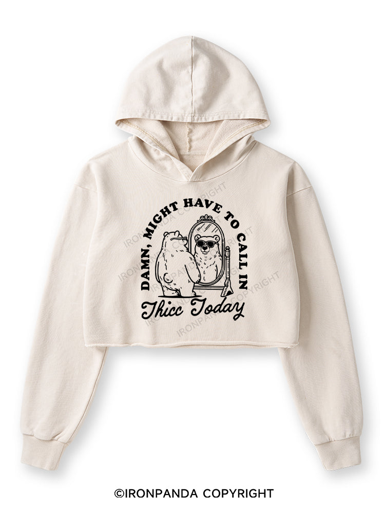 DAMN, MIGHT HAVE TO CALL IN THICC TODAY Washed Crop Hoodie