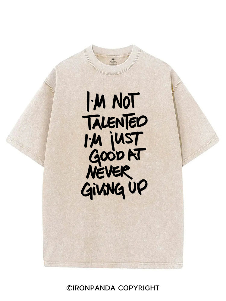 I'M NOT TALENTED I'M JUST GOOD AT NEVER GIVING UP VINTAGE GYM SHIRT