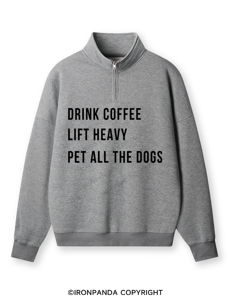 drink coffee lift heavy pet all the dogs Quarter-Zip Fleece Sweatshirt