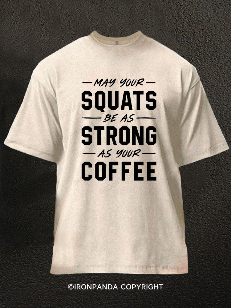 May Your Squats Be As Strong As Your Coffee Washed Gym Shirt