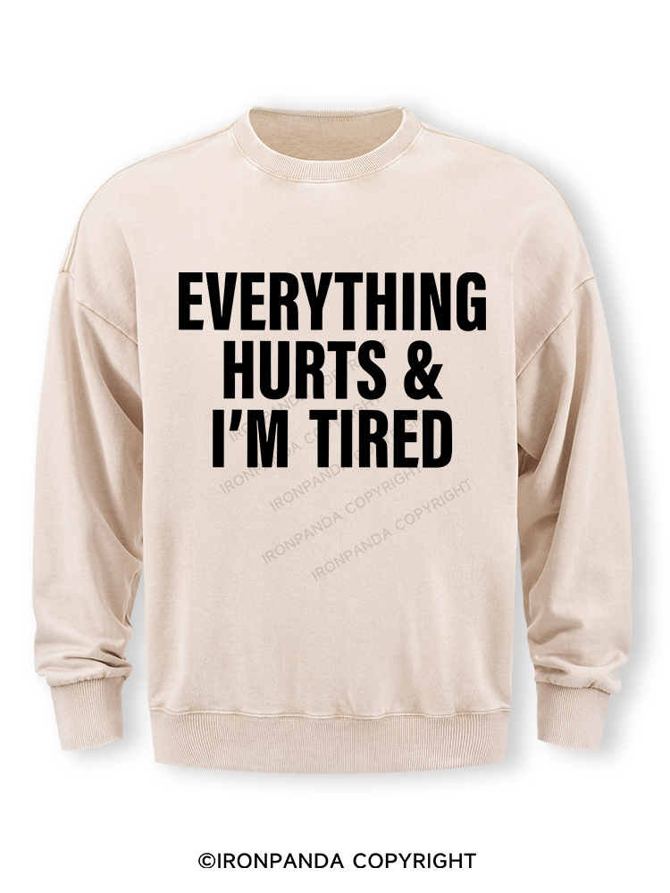 EVERYTHING HURTS & I’M TIRED Washed Sweatshirt