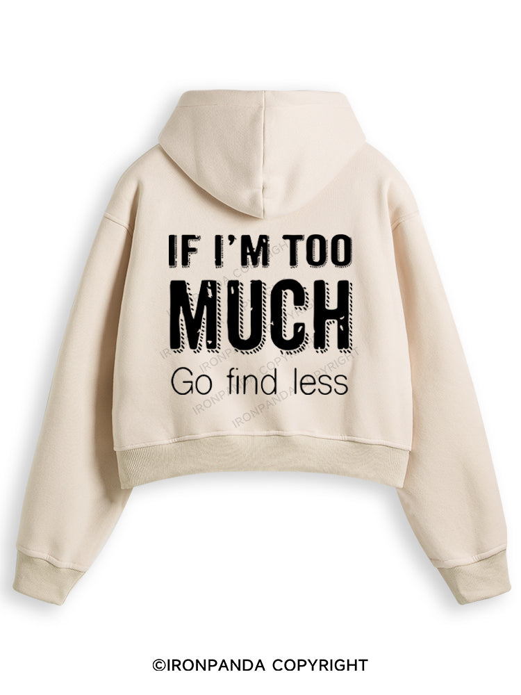 IF I'M TOO MUCH GO FIND LESS Fleece Crop Zip Up Hoodie