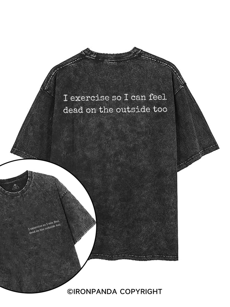 I EXERCISE SO I CAN FEEL DEAD ON THE OUTSIDE TOO printed Gym Shirt