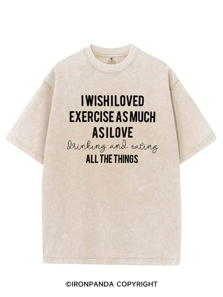 I WISH I LOVED EXERCISE AS MUCH AS I LOVE drinking and eating ALL THE THINGS VINTAGE GYM SHIRT