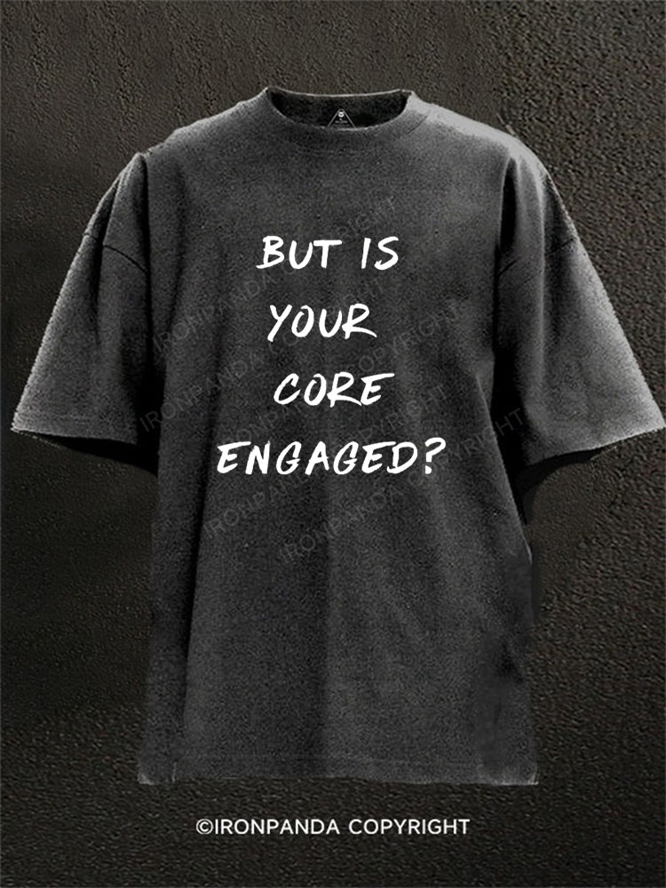 But is your core engaged Washed Gym Shirt
