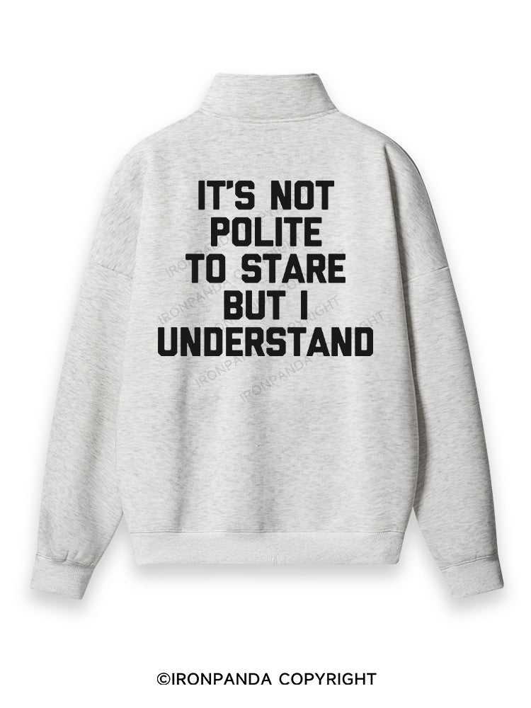 It's Not Polite To Stare But I Understand Back Printed Quarter-Zip Fleece Sweatshirt