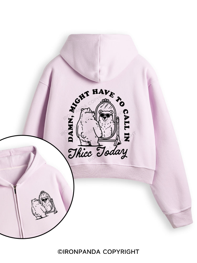 DAMN, MIGHT HAVE TO CALL IN THICC TODAY Fleece Crop Zip Up Hoodie