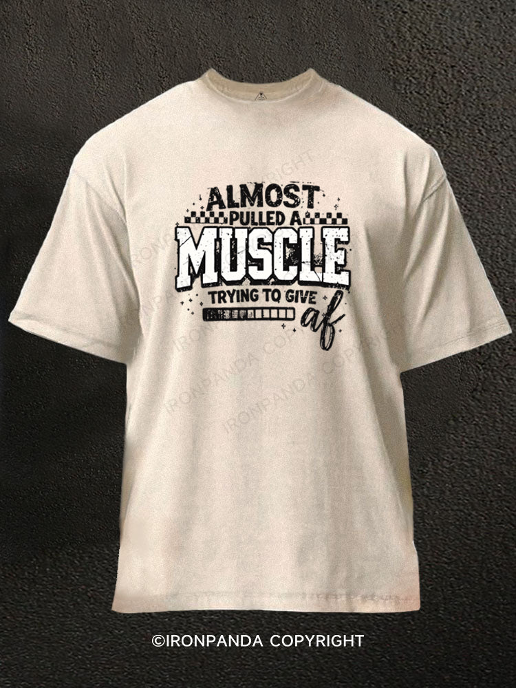 ALMOST PULLED A MUSCLE TRYING TO GIVE AF Washed Gym Shirt