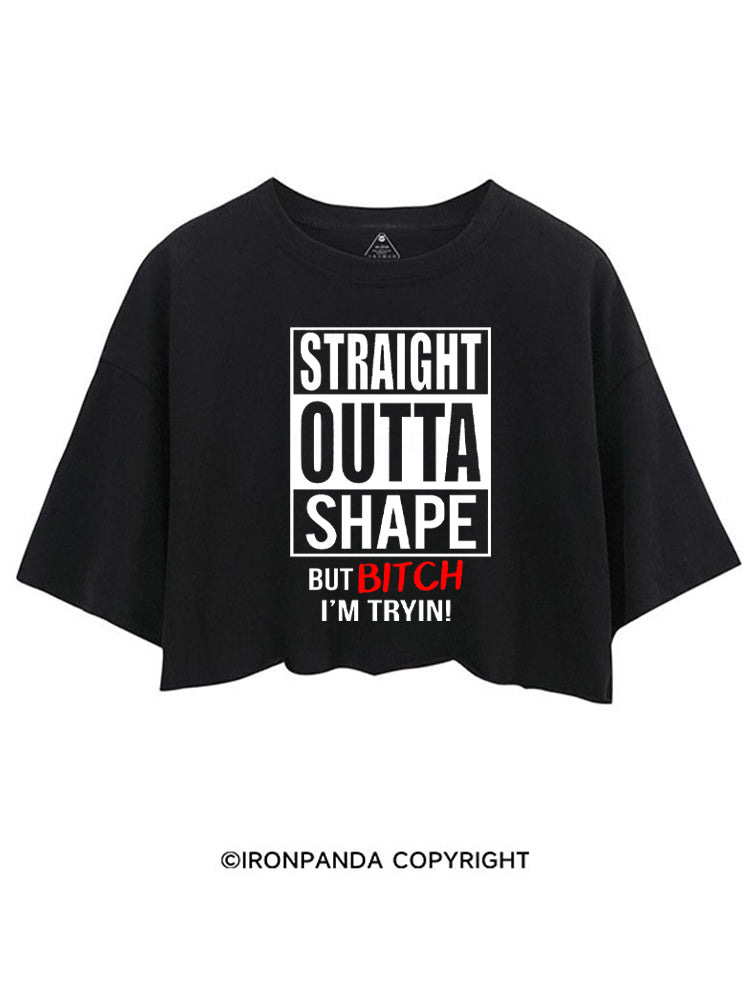 Straight Outta Shape But Bitch I'm Trying! CROP TOPS