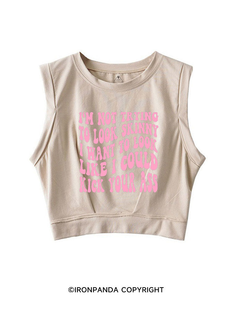 I'M NOT TRYING TO LOOK SKINNY I WANT TO LOOK LIKE I COULD KICK YOUR ASS FUNNY WORKOUT SLEEVELESS CROP TOPS