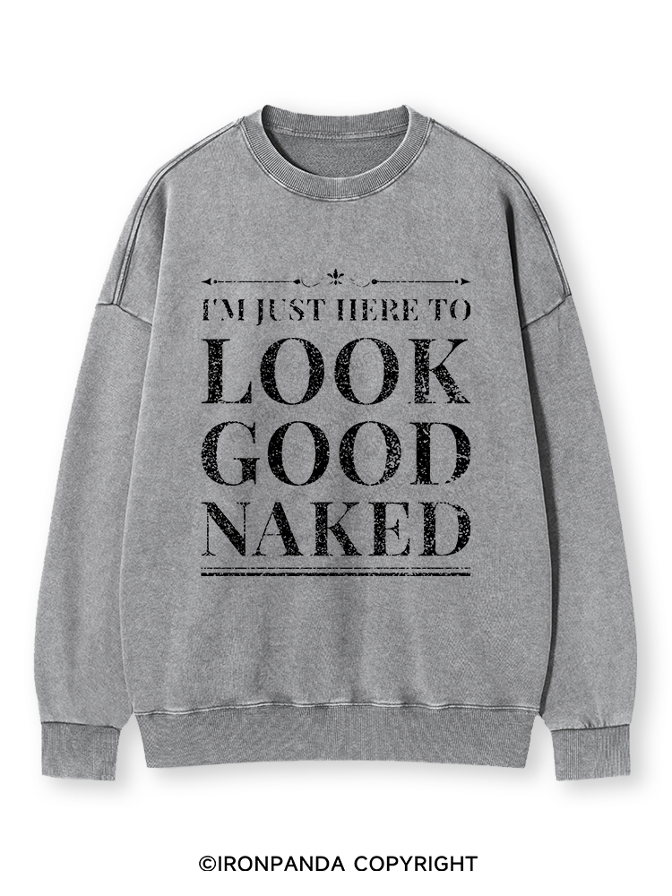 I'M JUST HERE TO LOOK GOOD NAKED Washed Sweatshirt