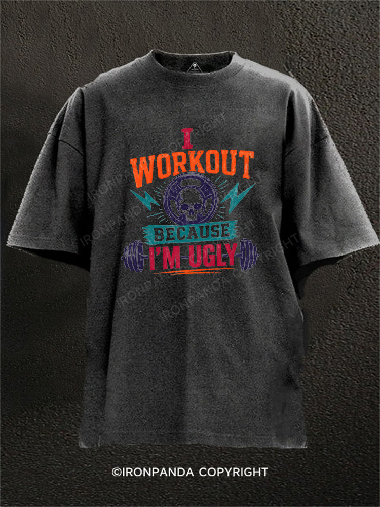 I Workout Because I'm Ugly Washed Gym Shirt