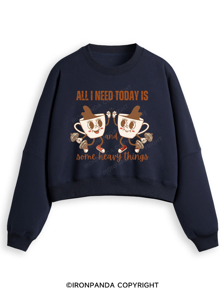 ALL I NEED TODAY IS A LITTLE BIT OF COFFEE AND SOME HEAVY THINGS Fleece Crop Sweatshirt