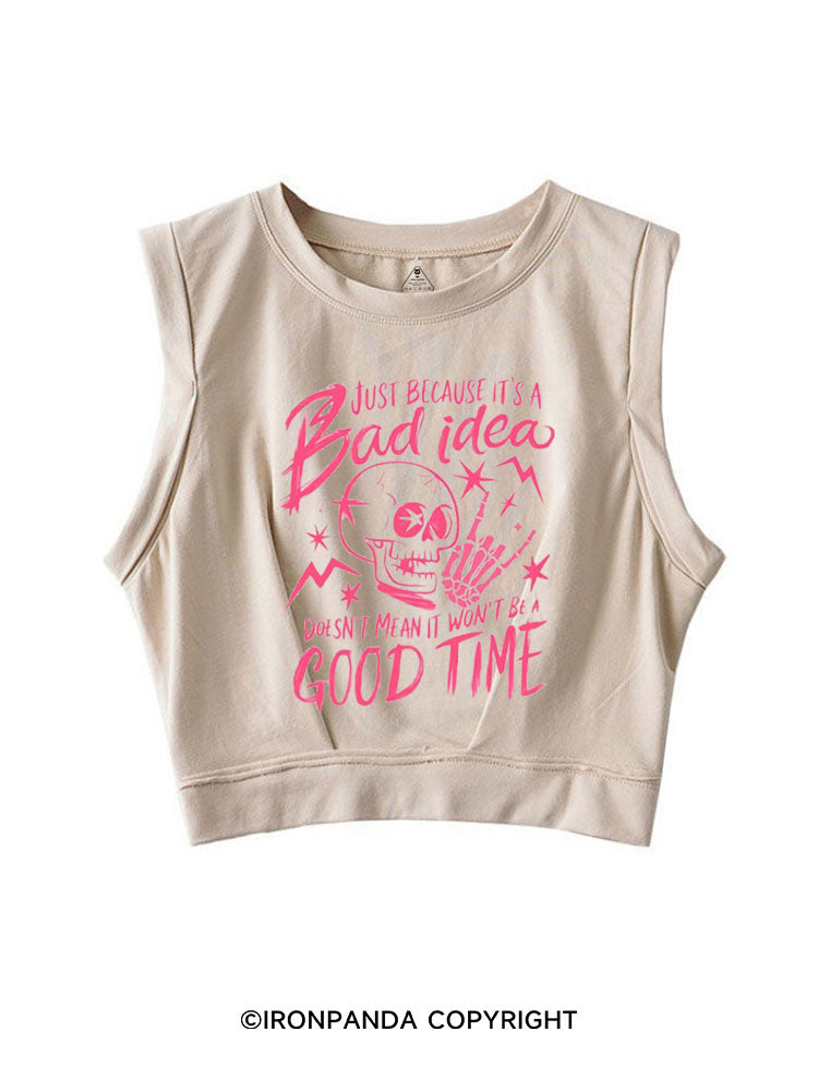 JUST BECAUSE IT'S A BAD IDEA DOESN'T MEAN IT WON'T BE A GOOD TIME SLEEVELESS CROP TOPS