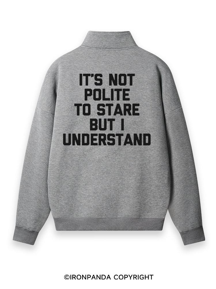 It's Not Polite To Stare But I Understand Back Printed Quarter-Zip Fleece Sweatshirt