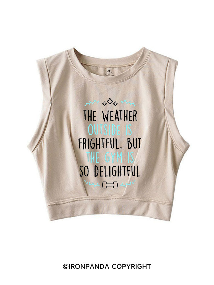 The Weather Outside Is Frightful But The Gym Is So Delightful SLEEVELESS CROP TOPS
