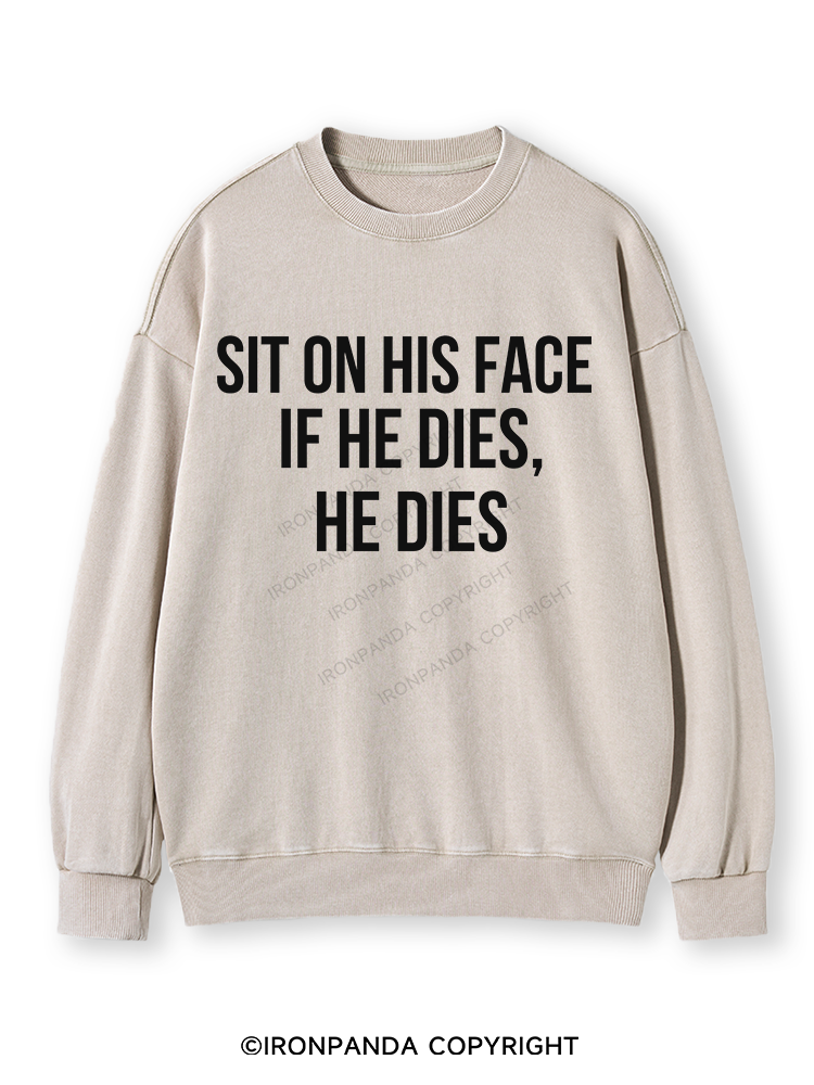 SIT ON HIS FACE. IF HE DIES, HE DIES Washed Sweatshirt