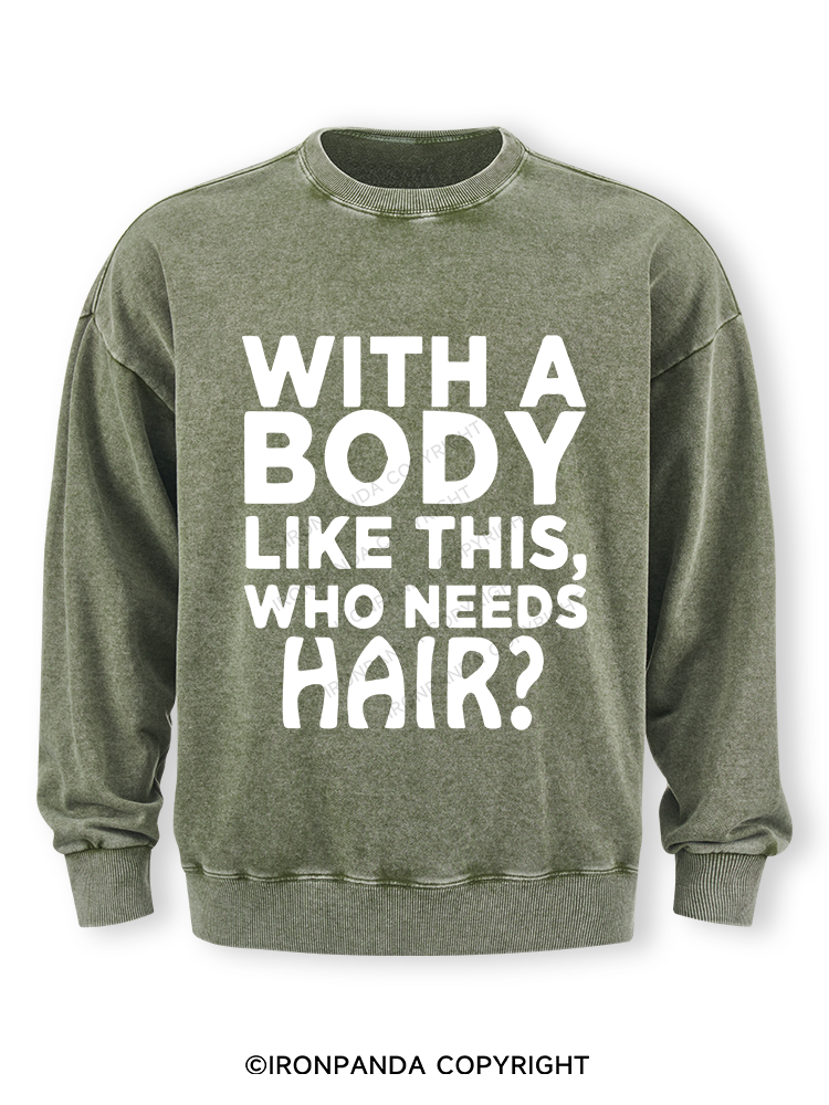 WITH A BODY LIKE THIS WHO NEEDS HAIR Washed Sweatshirt