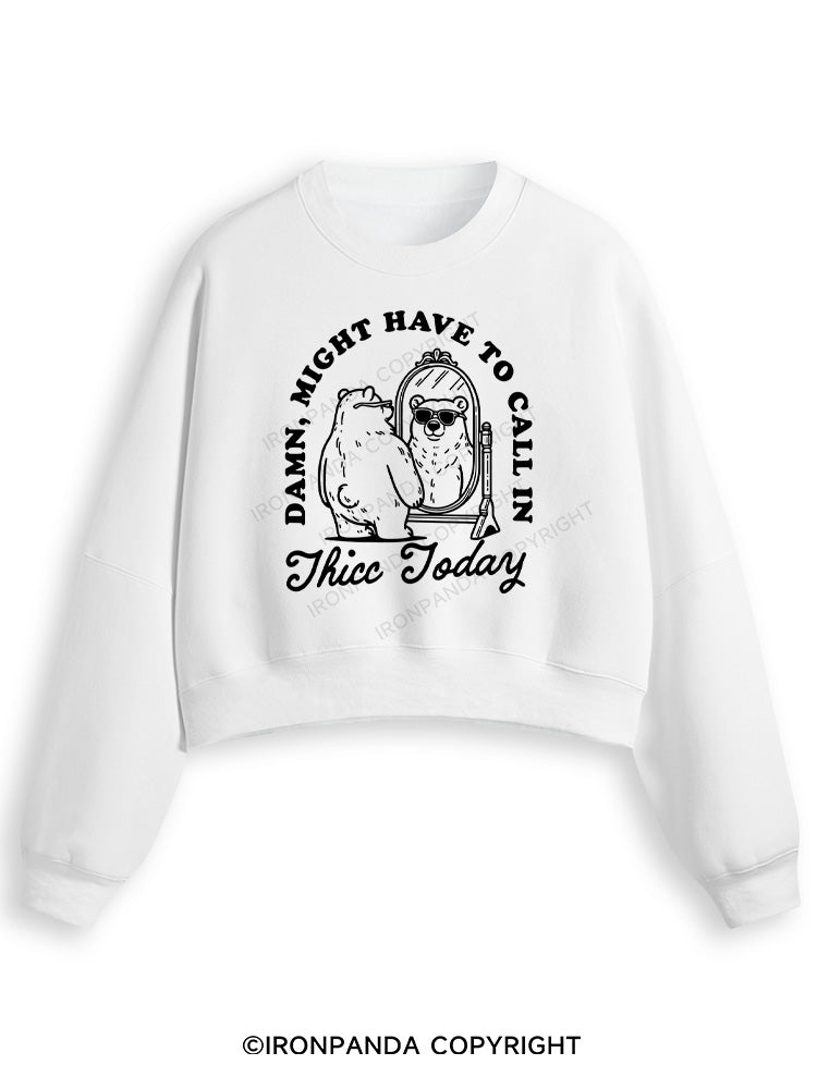 DAMN, MIGHT HAVE TO CALL IN THICC TODAY Fleece Crop Sweatshirt