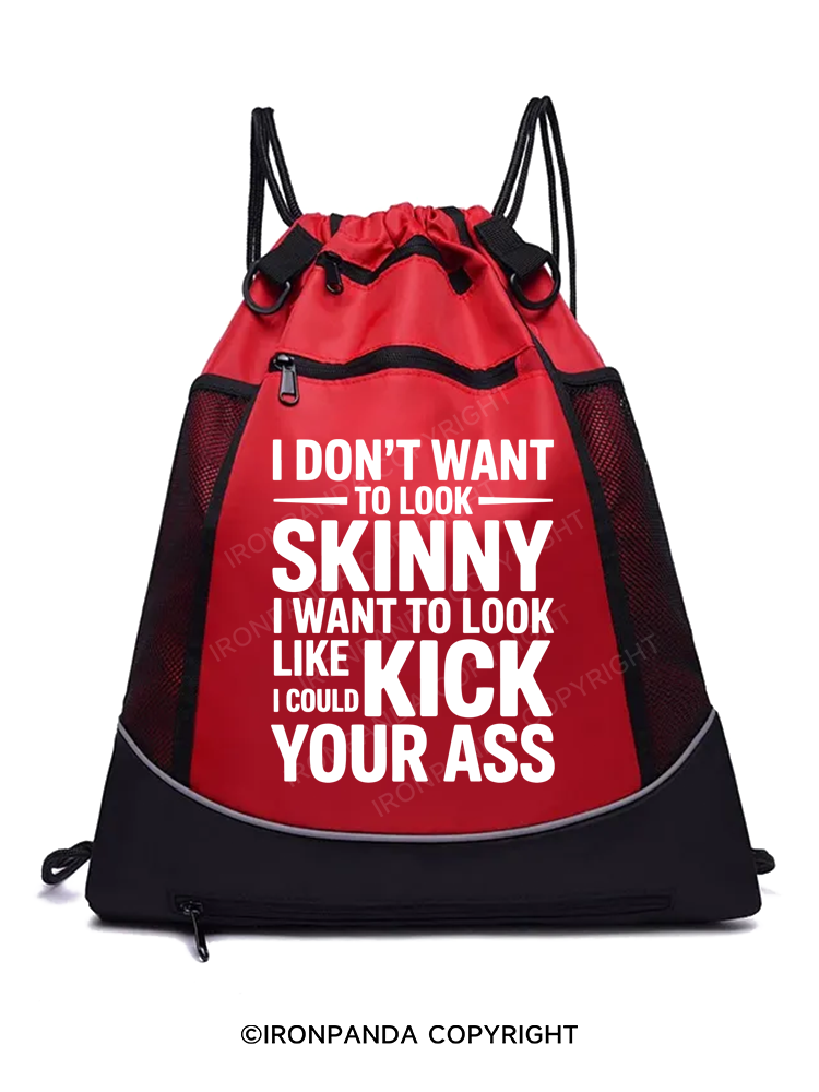I DON'T WANT TO LOOK SKINNY I WANT TO LOOK LIKE I COULD KICK YOUR ASS Gym Drawstring Bag