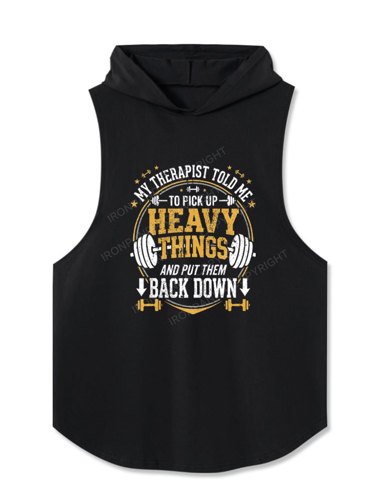MY THERAPIST TOLD ME TO PICK UP HEAVY THINGS AND PUT THEM BACK DOWN Hooded Tank