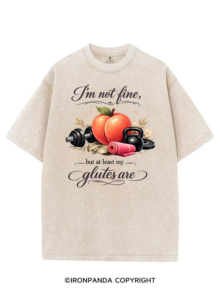 I'M NOT FINE, BUT AT LEAST MY GLUTES ARE VINTAGE GYM SHIRT