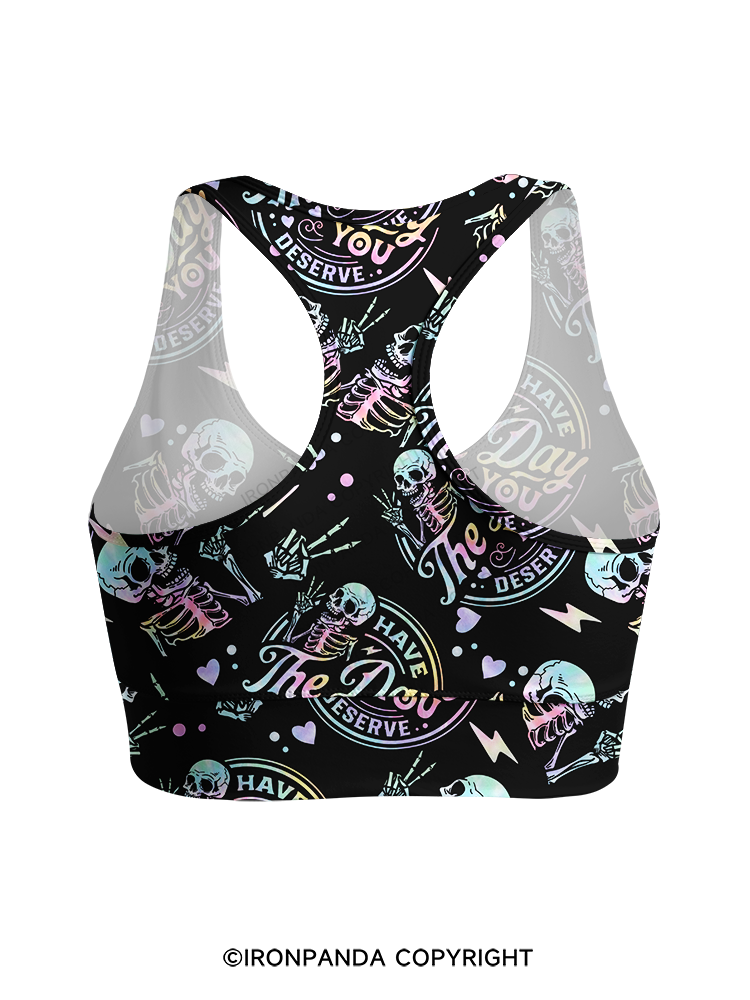 HAVE THE DAY YOU DESERVE SKULL Racerback Sports Bra