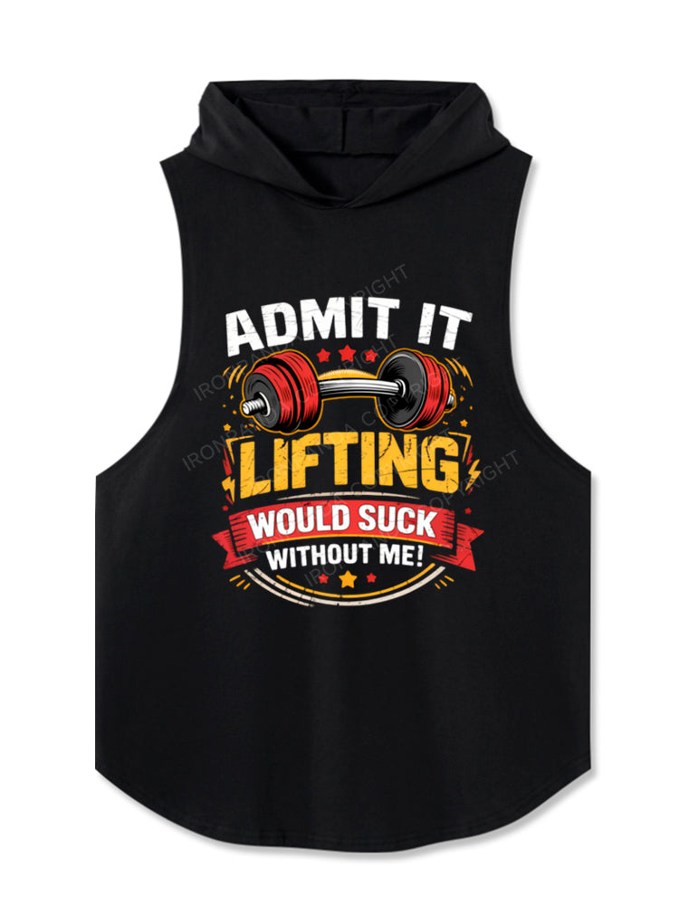 Admit it, lifting would suck without me Hooded Tank