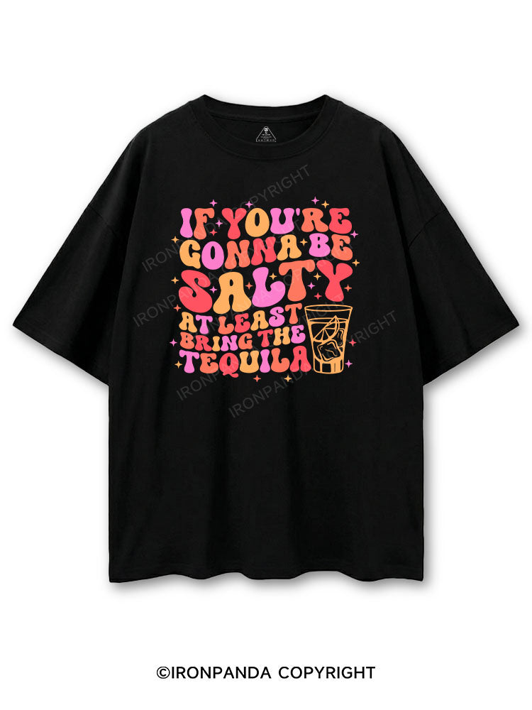 IF YOU'RE GONNA BE SALTY AT LEAST BRING THE TEQUILA COTTON PUMP COVER