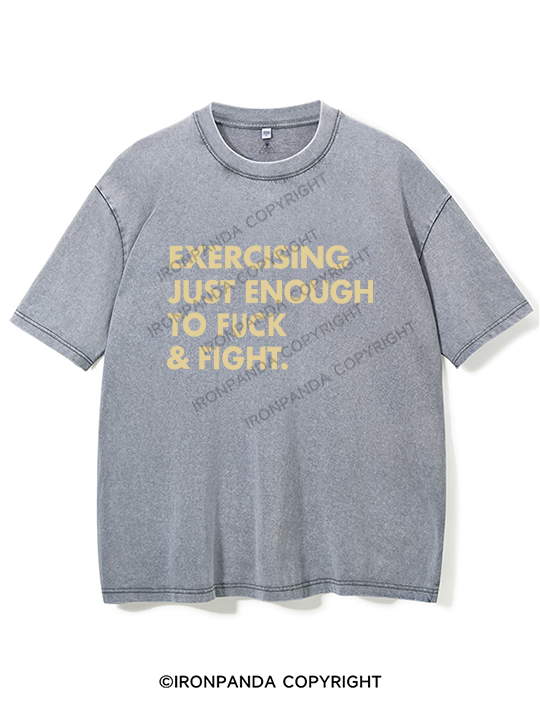 EXERCISING JUST ENOUGH TO FUCK & FIGHT Washed Gym Shirt